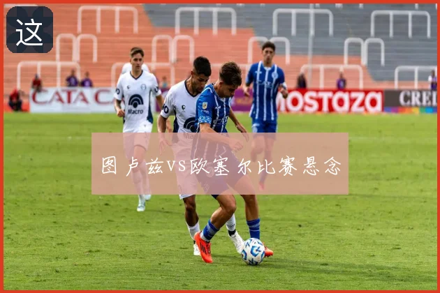 图卢兹vs欧塞尔比赛悬念