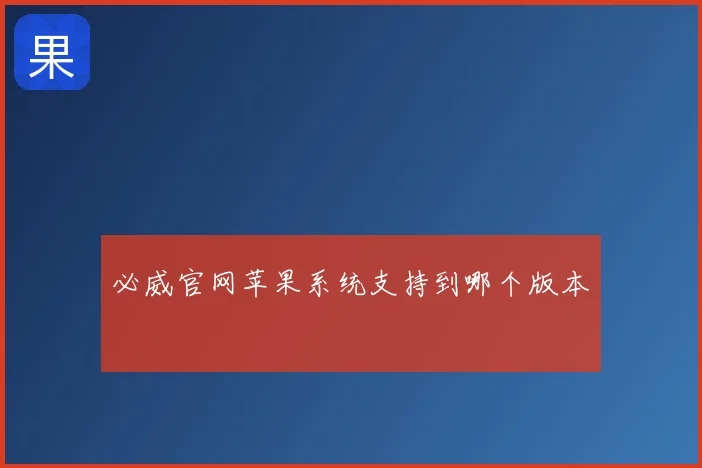 必威官网苹果系统支持到哪个版本
