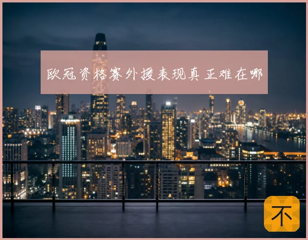 欧冠资格赛外援表现真正难在哪